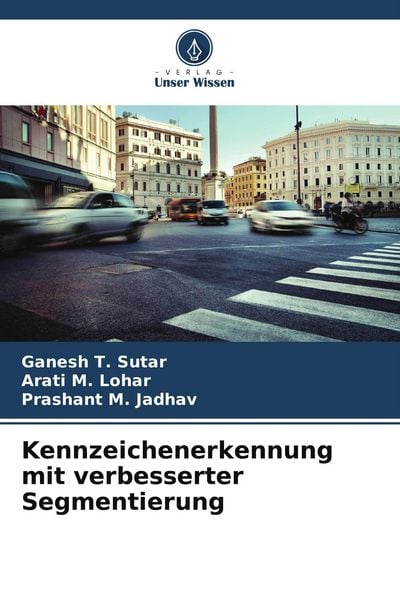 Kennzeichenerkennung mit verbesserter Segmentierung, Taschenbuch von Ganesh T. Sutar , Arati M. Lohar , Prashant M. Jadhav, Verlag Unser Wissen,