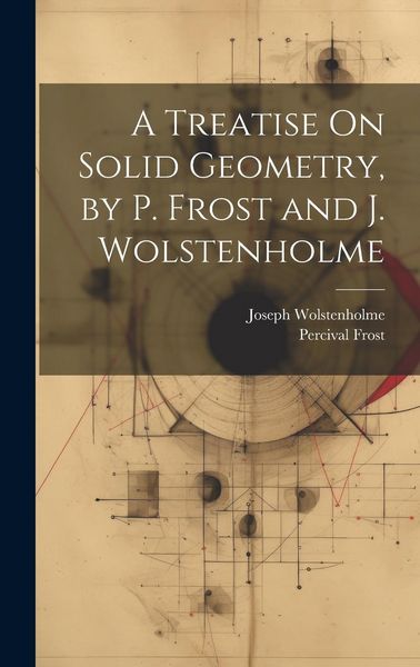 Produktbild: A Treatise On Solid Geometry, by P. Frost and J. Wolstenholme