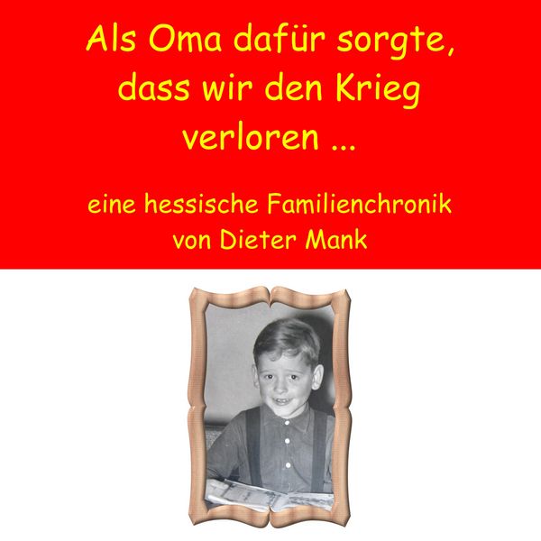 Als Oma dafür sorgte, dass wir den Krieg verloren ..., Taschenbuch von Dieter Mank, BoD – Books on Demand, 9783844811766