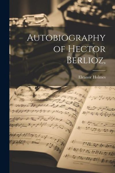Produktbild: Autobiography of Hector Berlioz,