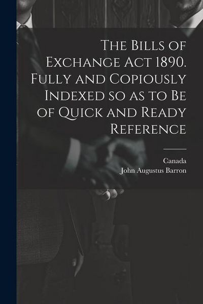 Produktbild: The Bills of Exchange act 1890. Fully and Copiously Indexed so as to be of Quick and Ready Reference