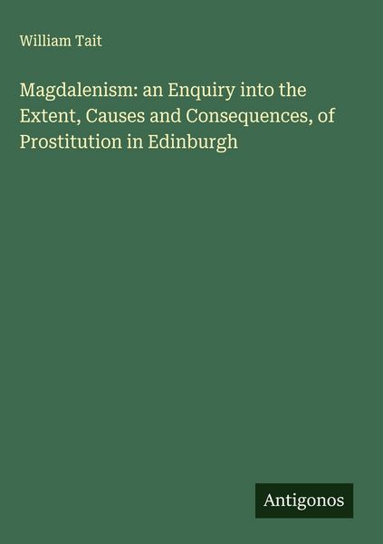 Produktbild: Magdalenism: an Enquiry into the Extent, Causes and Consequences, of Prostitution in Edinburgh