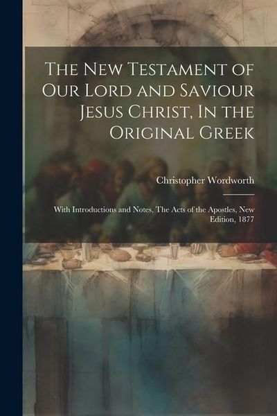Produktbild: The New Testament of our Lord and Saviour Jesus Christ, In the Original Greek: With Introductions and Notes, The Acts of the Apostles, New Edition, 18