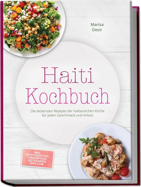 Produktbild: Haiti Kochbuch: Die leckersten Rezepte der haitianischen K&uuml;che f&uuml;r jeden Geschmack und Anlass - inkl. Brotrezepten, Fingerfood, Getr&auml;nken, Dips uvm.