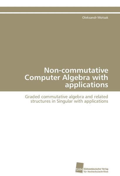 Non-commutative Computer Algebra with applications, Taschenbuch von Oleksandr Motsak, Südwestdeutscher Verlag für Hochschulschriften, 9783838127521