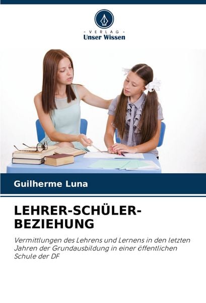 Lehrer-Schüler-Beziehung, Taschenbuch von Guilherme Luna, Verlag Unser Wissen, 9786204673769