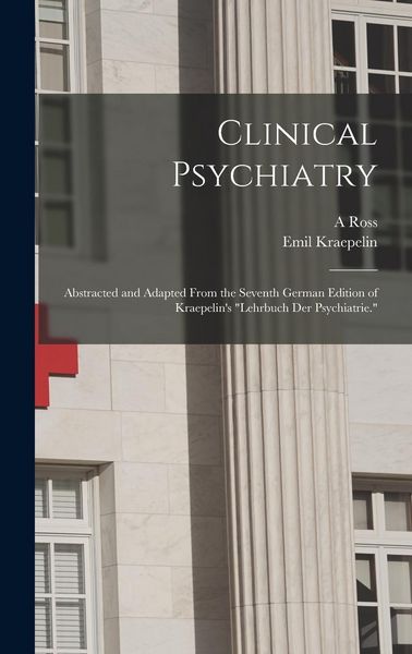 Produktbild: Clinical Psychiatry: Abstracted and Adapted From the Seventh German Edition of Kraepelin's "Lehrbuch der Psychiatrie."