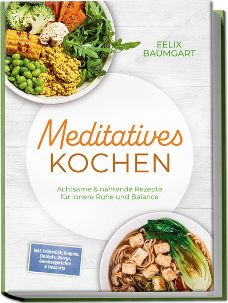 Produktbild: Meditatives Kochen: Achtsame & n&auml;hrende Rezepte f&uuml;r innere Ruhe und Balance - inkl. Fr&uuml;hst&uuml;ck, Suppen, Eint&ouml;pfe, Currys, Gem&uuml;segerichte & Desserts