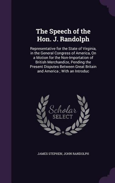Produktbild: The Speech of the Hon. J. Randolph: Representative for the State of Virginia, in the General Congress of America, On a Motion for the Non-Importation