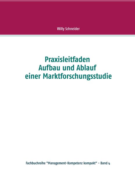 Praxisleitfaden Aufbau und Ablauf einer Marktforschungsstudie, Taschenbuch von Willy Schneider, BoD – Books on Demand, 9783743189744