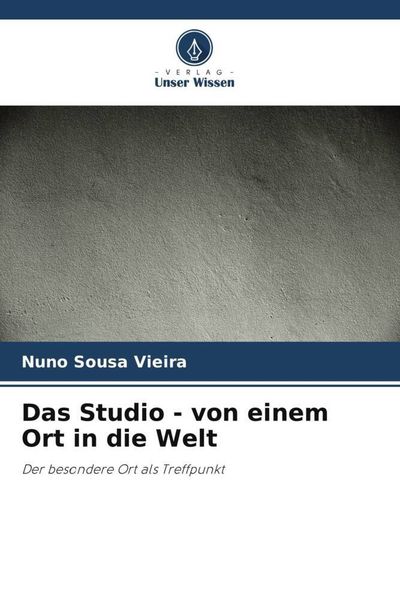 Das Studio - von einem Ort in die Welt, Taschenbuch von Nuno Sousa Vieira, Verlag Unser Wissen, 9786206389040