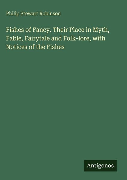 Produktbild: Fishes of Fancy. Their Place in Myth, Fable, Fairytale and Folk-lore, with Notices of the Fishes