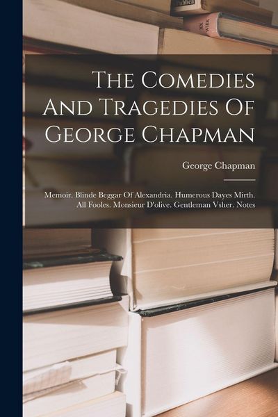 Produktbild: The Comedies And Tragedies Of George Chapman
