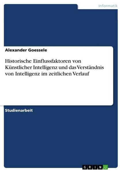 Produktbild: Historische Einflussfaktoren von K&uuml;nstlicher Intelligenz und das Verst&auml;ndnis von Intelligenz im zeitlichen Verlauf