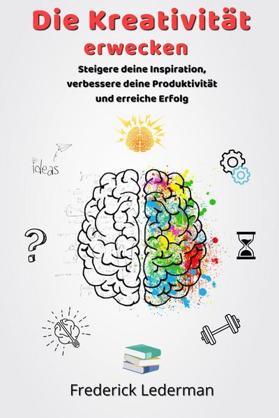 Produktbild: Die Kreativit&auml;t erwecken. Steigere deine Inspiration, verbessere deine Produktivit&auml;t und erreiche Erfolg