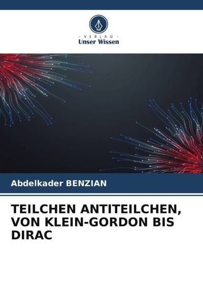 Teilchen Antiteilchen, von klein-Gordon Bis Dirac, Taschenbuch von Abdelkader Benzian, Verlag Unser Wissen, 9786205416990