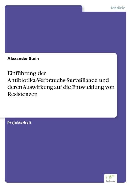 Einführung der Antibiotika-Verbrauchs-Surveillance und deren Auswirkung auf die Entwicklung von Resistenzen, Taschenbuch von Alexander Stein, BoD -