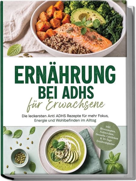 Produktbild: Ern&auml;hrung bei ADHS f&uuml;r Erwachsene: Die leckersten Anti ADHS Rezepte f&uuml;r mehr Fokus, Energie und Wohlbefinden im Alltag - inkl. Brotrezepten, Aufstrichen, Desserts, Getr&auml;nken & 30-Tage-Ern&auml;hrungsplan