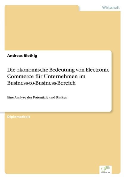 Die ökonomische Bedeutung von Electronic Commerce für Unternehmen im Business-to-Business-Bereich, Taschenbuch von Andreas Riethig, GRIN,