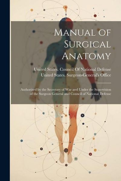Produktbild: Manual of Surgical Anatomy: Authorized by the Secretary of War and Under the Supervision of the Surgeon General and Council of National Defense