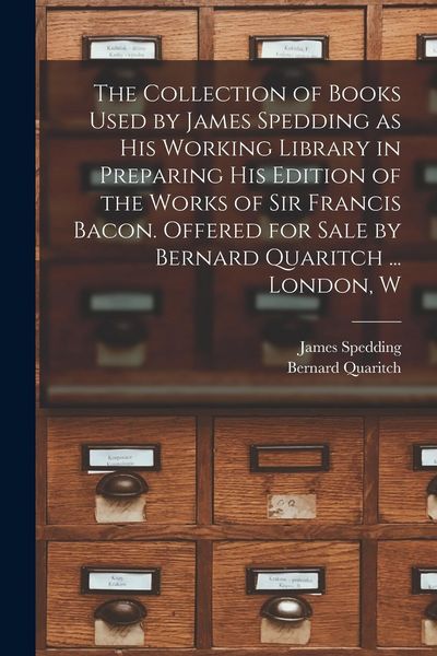 Produktbild: The Collection of Books Used by James Spedding as His Working Library in Preparing His Edition of the Works of Sir Francis Bacon. Offered for Sale by