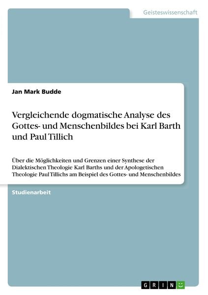 Vergleichende dogmatische Analyse des Gottes- und Menschenbildes bei Karl Barth und Paul Tillich, Taschenbuch von Jan Mark Budde, GRIN, 9783668717848
