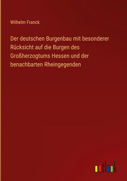 Produktbild: Der deutschen Burgenbau mit besonderer R&uuml;cksicht auf die Burgen des Gro&szlig;herzogtums Hessen und der benachbarten Rheingegenden
