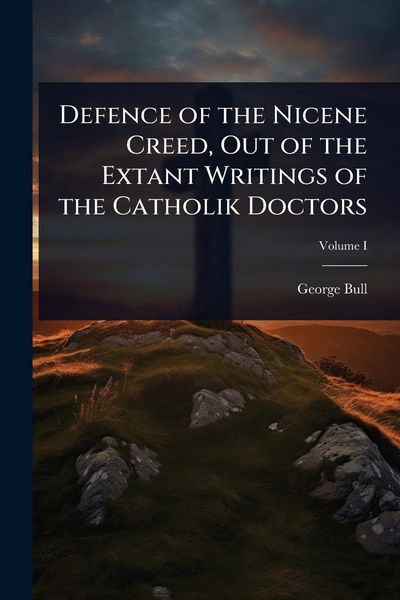 Produktbild: Defence of the Nicene Creed, Out of the Extant Writings of the Catholik Doctors