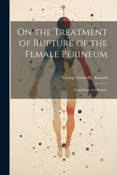 Produktbild: On the Treatment of Rupture of the Female Perineum: Immediate and Remote