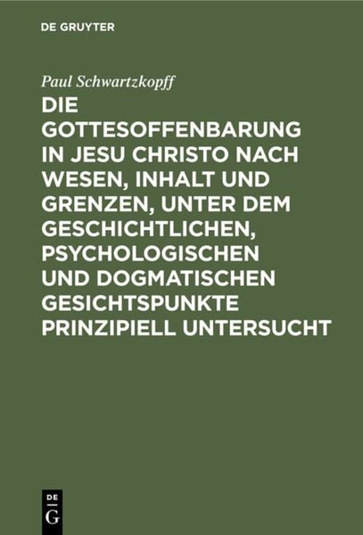 Produktbild: Die Gottesoffenbarung in Jesu Christo nach Wesen, Inhalt und Grenzen, unter dem geschichtlichen, psychologischen und dogmatischen Gesichtspunkte prinz