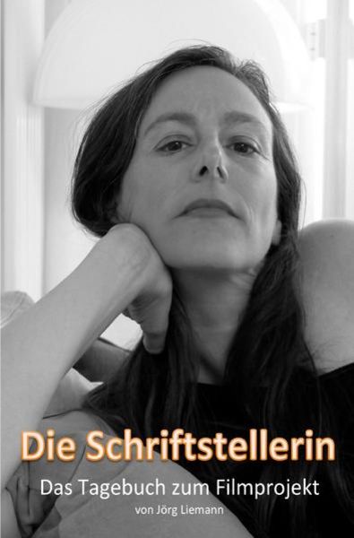 Die Schriftstellerin – Das Tagebuch zum Filmprojekt, Taschenbuch von Jörg Liemann, Epubli, 9783748534488