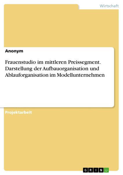 Produktbild: Frauenstudio im mittleren Preissegment. Darstellung der Aufbauorganisation und Ablauforganisation im Modellunternehmen