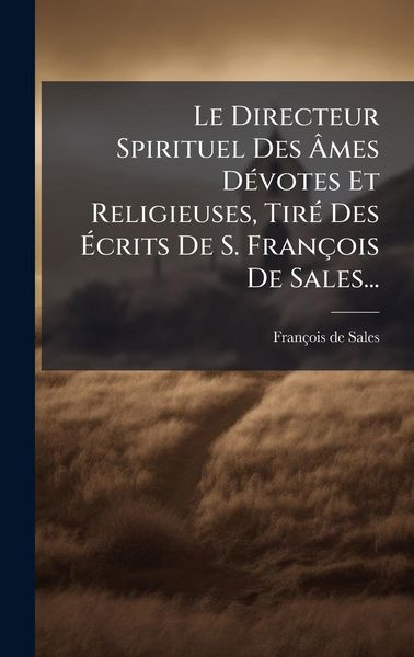 Produktbild: Le Directeur Spirituel Des &Atilde;mes D&Atilde;(c)votes Et Religieuses, Tir&Atilde;(c) Des &Atilde;crits De S. Fran&ccedil;ois De Sales...