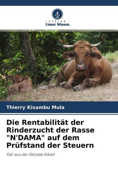 Die Rentabilität der Rinderzucht der Rasse 'N'DAMA' auf dem Prüfstand der Steuern, Taschenbuch von Thierry Kisambu Mula, Verlag Unser Wissen,