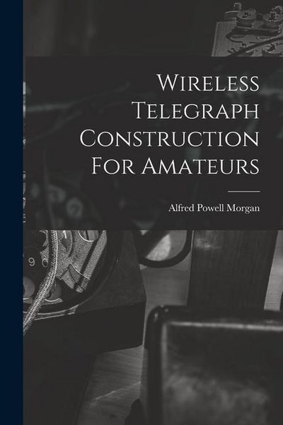 Produktbild: Wireless Telegraph Construction For Amateurs