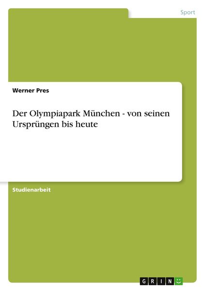 Der Olympiapark München - von seinen Ursprüngen bis heute, Taschenbuch von Werner Pres, GRIN, 9783640990290