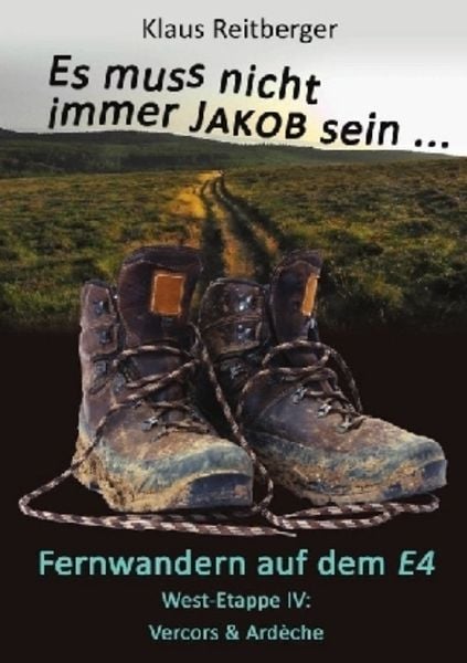 Es muss nicht immer Jakob sein / Fernwandern auf dem E4 - West-Etappe IV, Taschenbuch von Klaus Reitberger, Epubli, 9783745012408