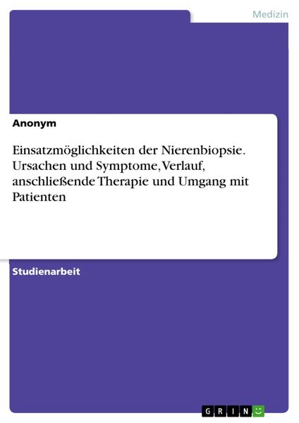 Produktbild: Einsatzm&ouml;glichkeiten der Nierenbiopsie. Ursachen und Symptome, Verlauf, anschlie&szlig;ende Therapie und Umgang mit Patienten