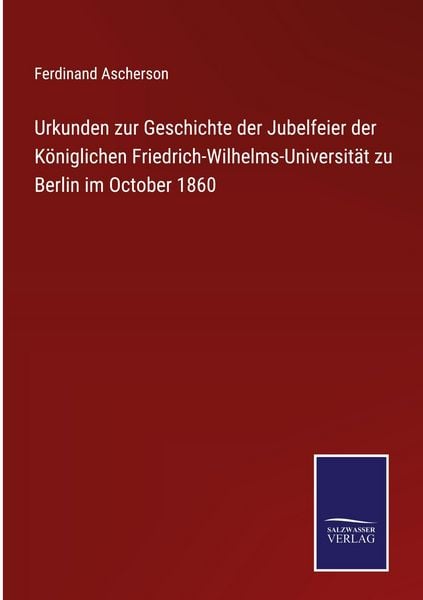 Produktbild: Urkunden zur Geschichte der Jubelfeier der K&ouml;niglichen Friedrich-Wilhelms-Universit&auml;t zu Berlin im October 1860