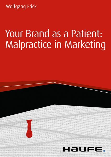 Produktbild: Your Brand as a Patient: Malpractice in Marketing