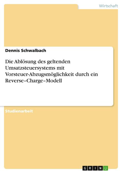Produktbild: Die Abl&ouml;sung des geltenden Umsatzsteuersystems mit Vorsteuer-Abzugsm&ouml;glichkeit durch ein Reverse-Charge-Modell