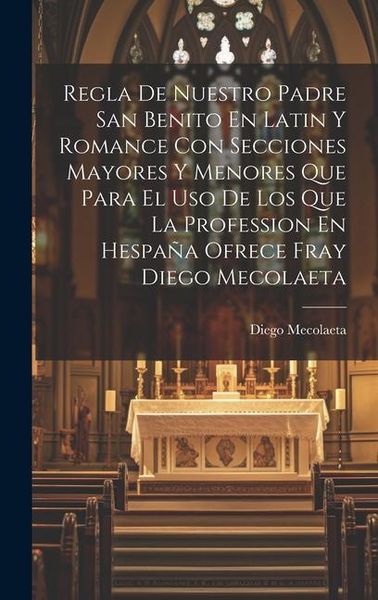 Produktbild: Regla De Nuestro Padre San Benito En Latin Y Romance Con Secciones Mayores Y Menores Que Para El Uso De Los Que La Profession En Hespa&ntilde;a Ofrece Fray D