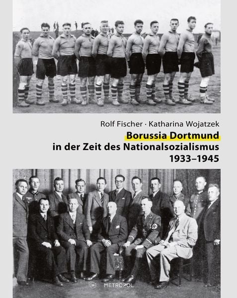Borussia Dortmund in der Zeit des Nationalsozialismus 1933–1945, Paperback von Rolf Fischer,Katharina Wojatzek, Metropol-Verlag, 978-3-86331-733-1