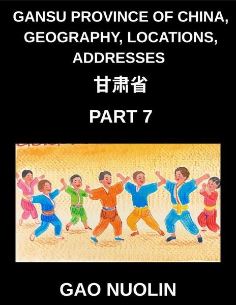 Produktbild: Gansu Province of China, Geography, Locations, Addresses (Part 7)- Your Journey to Mandarin Chinese - Discover Gansu's Address System, Names, and Surn