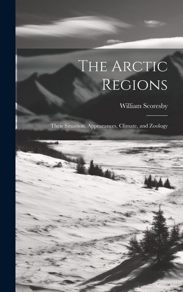 Produktbild: The Arctic Regions [microform]: Their Situation, Appearances, Climate, and Zoology