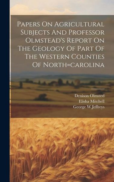 Produktbild: Papers On Agricultural Subjects And Professor Olmstead's Report On The Geology Of Part Of The Western Counties Of North=carolina