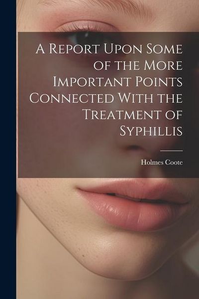 Produktbild: A Report Upon Some of the More Important Points Connected With the Treatment of Syphillis