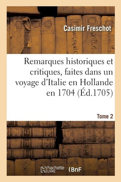 Produktbild: Remarques historiques et critiques, faites dans un voyage d'Italie en Hollande en 1704. Tome 2