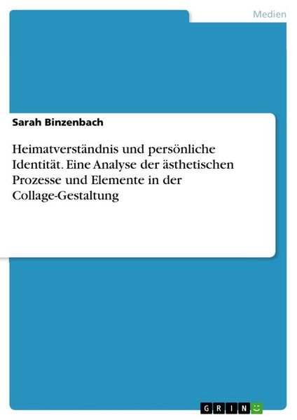 Produktbild: Heimatverst&auml;ndnis und pers&ouml;nliche Identit&auml;t. Eine Analyse der &auml;sthetischen Prozesse und Elemente in der Collage-Gestaltung