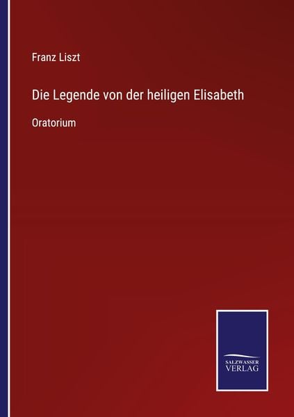 Die Legende von der heiligen Elisabeth, Taschenbuch von Franz Liszt, BoD - Books on Demand, 9783752526646